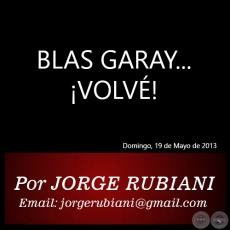 BLAS GARAY...VOLV! - Por JORGE RUBIANI - Domingo, 19 de Mayo de 2013